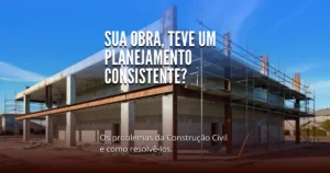 Leia mais sobre o artigo Os problemas da Construção Civil e como resolvê-los – Parte 3